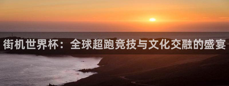世界杯16强赛程表:街机世界杯:全球超跑竞技与文化交融的盛宴